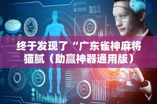 终于发现了“广东雀神麻将猫腻（助赢神器通用版）