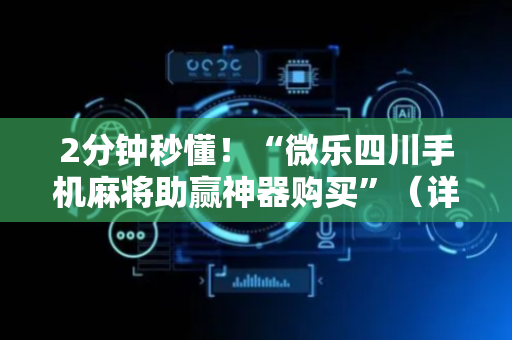 2分钟秒懂！“微乐四川手机麻将助赢神器购买”（详细辅助教程）-哔哩哔哩