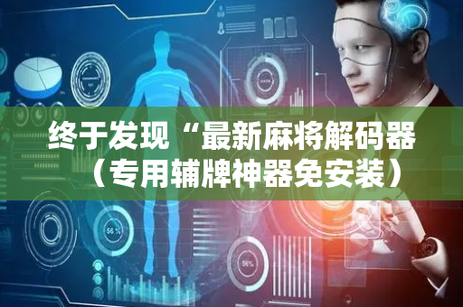 终于发现“最新麻将解码器（专用辅牌神器免安装）