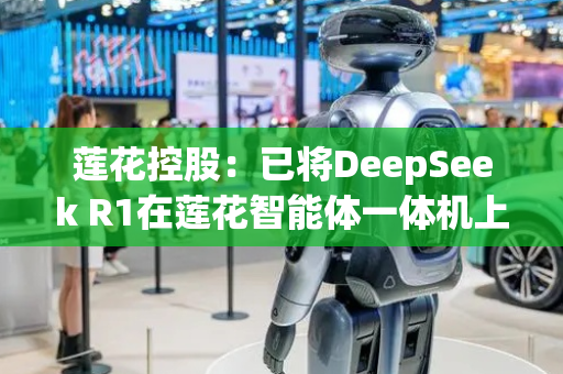 莲花控股：已将DeepSeek R1在莲花智能体一体机上完成适配