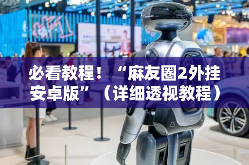 必看教程！“麻友圈2外挂安卓版”（详细透视教程）-哔哩哔哩