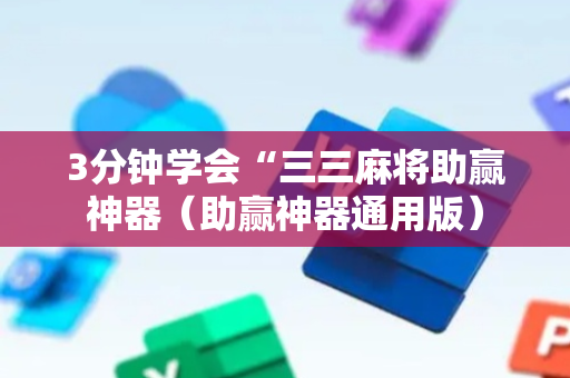 3分钟学会“三三麻将助赢神器（助赢神器通用版）