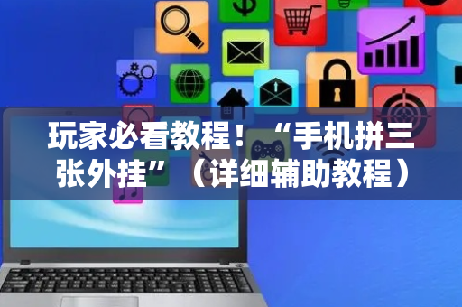 玩家必看教程！“手机拼三张外挂”（详细辅助教程）-哔哩哔哩