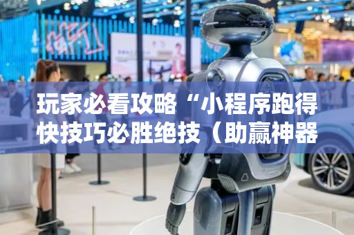 玩家必看攻略“小程序跑得快技巧必胜绝技（助赢神器通用版）