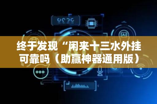 终于发现“闲来十三水外挂可靠吗（助赢神器通用版）