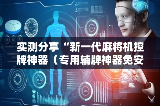 实测分享“新一代麻将机控牌神器（专用辅牌神器免安装）