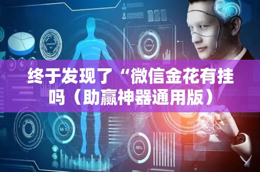 终于发现了“微信金花有挂吗（助赢神器通用版）