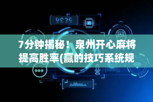 7分钟揭秘！泉州开心麻将提高胜率(赢的技巧系统规律)