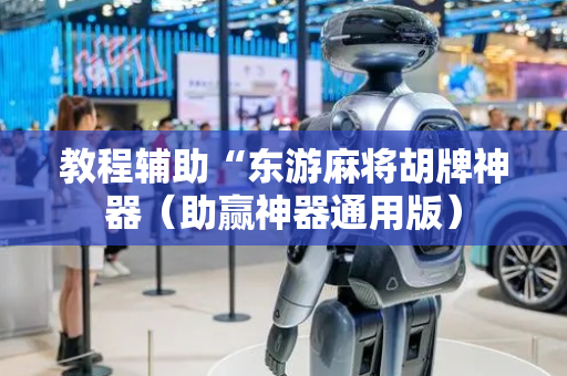 教程辅助“东游麻将胡牌神器（助赢神器通用版）