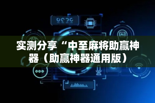 实测分享“中至麻将助赢神器（助赢神器通用版）