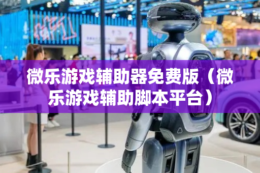 微乐游戏辅助器免费版（微乐游戏辅助脚本平台）