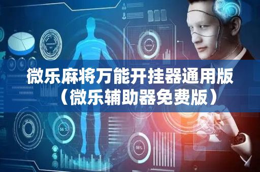 微乐麻将万能开挂器通用版（微乐辅助器免费版）