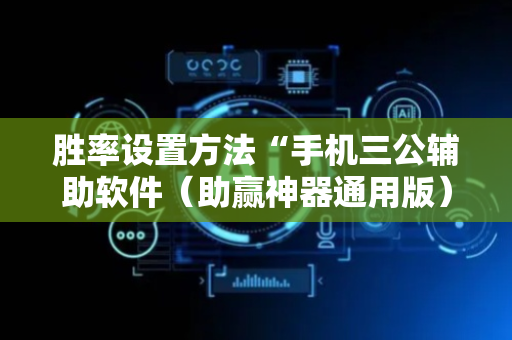 胜率设置方法“手机三公辅助软件（助赢神器通用版）
