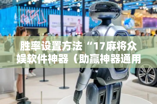 胜率设置方法“17麻将众娱软件神器（助赢神器通用版）
