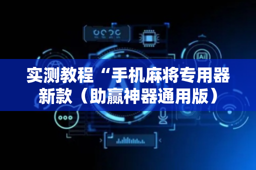 实测教程“手机麻将专用器新款（助赢神器通用版）