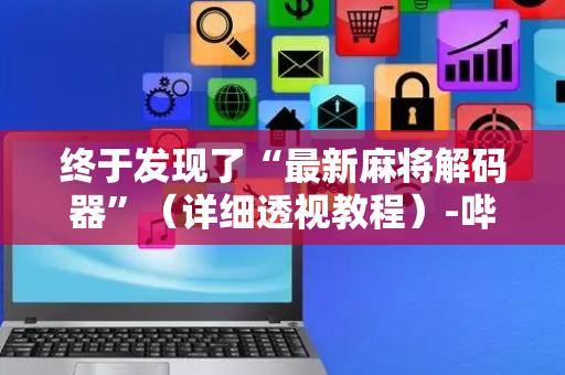 终于发现了“最新麻将解码器”（详细透视教程）-哔哩哔哩
