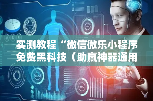 实测教程“微信微乐小程序免费黑科技（助赢神器通用版）