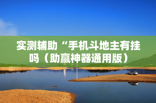 实测辅助“手机斗地主有挂吗（助赢神器通用版）