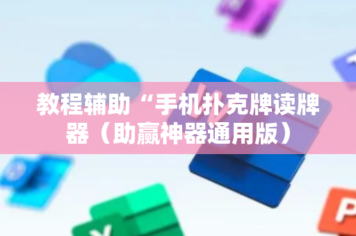 教程辅助“手机扑克牌读牌器（助赢神器通用版）
