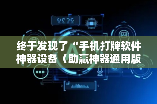 终于发现了“手机打牌软件神器设备（助赢神器通用版）