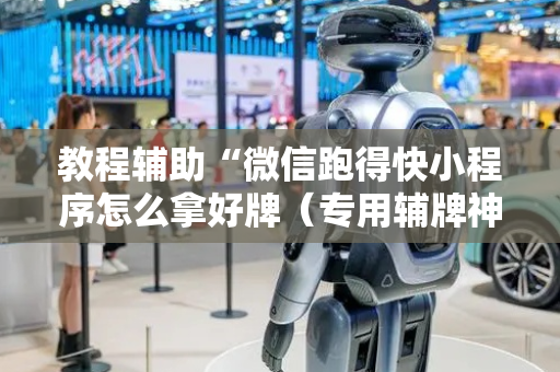 教程辅助“微信跑得快小程序怎么拿好牌（专用辅牌神器免安装）