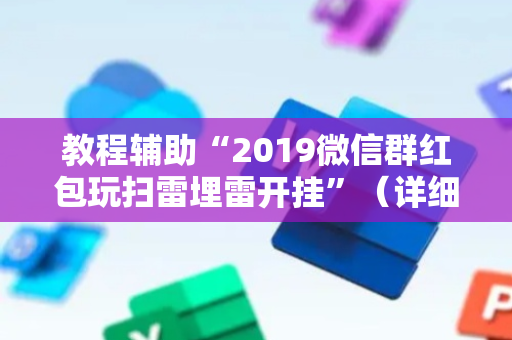 教程辅助“2019微信群红包玩扫雷埋雷开挂”（详细透视教程）-哔哩哔哩