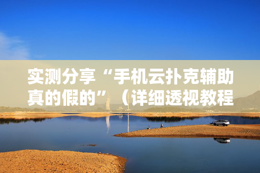 实测分享“手机云扑克辅助真的假的”（详细透视教程）-哔哩哔哩