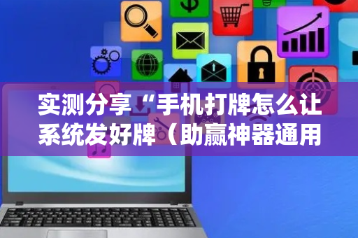 实测分享“手机打牌怎么让系统发好牌（助赢神器通用版）