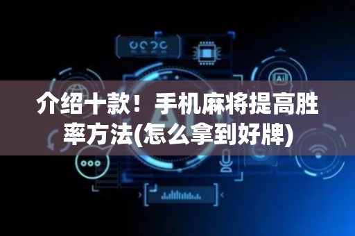 介绍十款！手机麻将提高胜率方法(怎么拿到好牌)