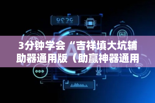3分钟学会“吉祥填大坑辅助器通用版（助赢神器通用版）
