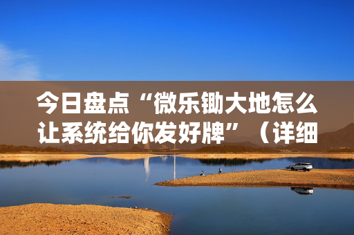 今日盘点“微乐锄大地怎么让系统给你发好牌”（详细透视教程）-哔哩哔哩