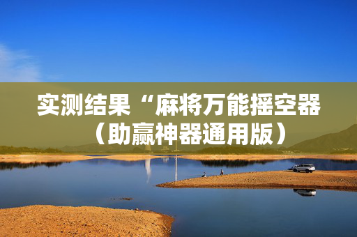 实测结果“麻将万能摇空器（助赢神器通用版）