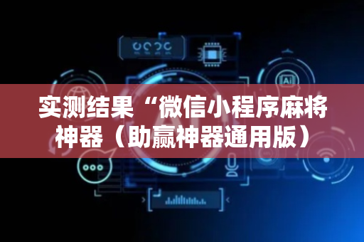 实测结果“微信小程序麻将神器（助赢神器通用版）