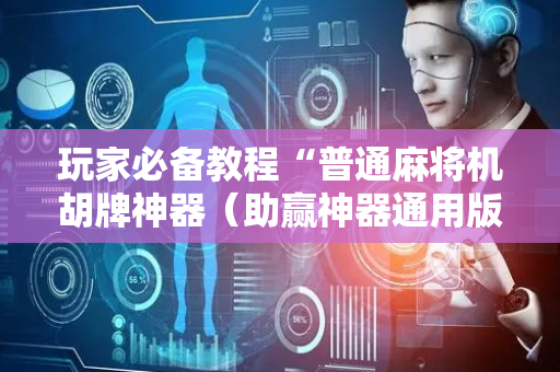 玩家必备教程“普通麻将机胡牌神器（助赢神器通用版）