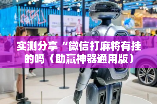 实测分享“微信打麻将有挂的吗（助赢神器通用版）