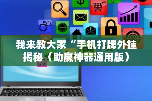 我来教大家“手机打牌外挂揭秘（助赢神器通用版）