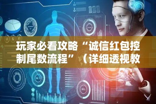 玩家必看攻略“诚信红包控制尾数流程”（详细透视教程）-哔哩哔哩