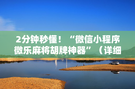 2分钟秒懂！“微信小程序微乐麻将胡牌神器”（详细开挂教程）-哔哩哔哩