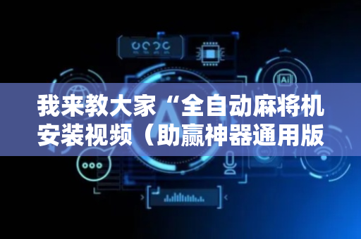我来教大家“全自动麻将机安装视频（助赢神器通用版）