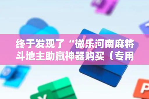 终于发现了“微乐河南麻将斗地主助赢神器购买（专用辅牌神器免安装）