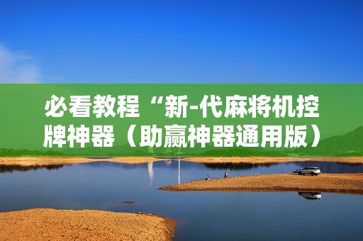 必看教程“新-代麻将机控牌神器（助赢神器通用版）