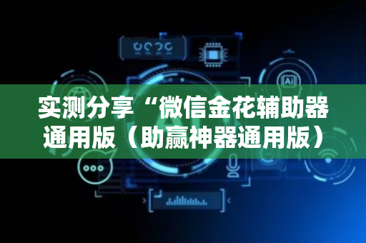 实测分享“微信金花辅助器通用版（助赢神器通用版）