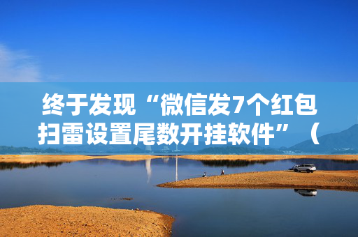 终于发现“微信发7个红包扫雷设置尾数开挂软件”（详细透视教程）-哔哩哔哩