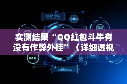 实测结果“QQ红包斗牛有没有作弊外挂”（详细透视教程）-哔哩哔哩
