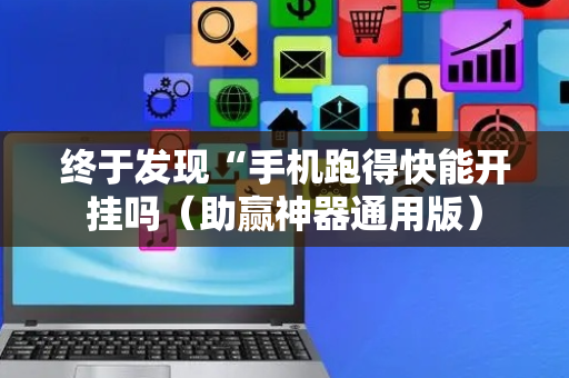 终于发现“手机跑得快能开挂吗（助赢神器通用版）