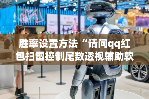 胜率设置方法“请问qq红包扫雷控制尾数透视辅助软件有吗”（详细透视教程）-哔哩哔哩