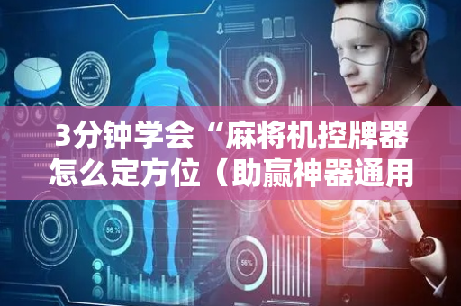 3分钟学会“麻将机控牌器怎么定方位（助赢神器通用版）