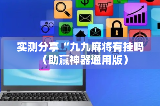 实测分享“九九麻将有挂吗（助赢神器通用版）