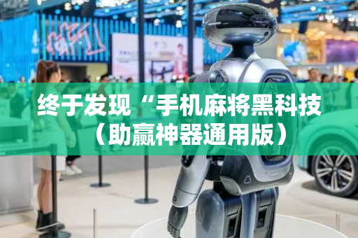 终于发现“手机麻将黑科技（助赢神器通用版）