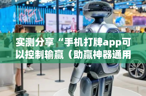 实测分享“手机打牌app可以控制输赢（助赢神器通用版）